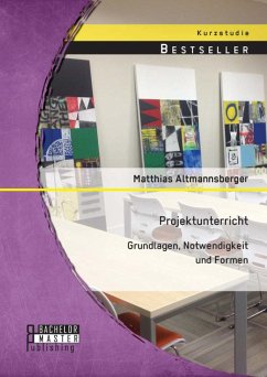 Projektunterricht: Grundlagen, Notwendigkeit und Formen (eBook, PDF) - Altmannsberger, Matthias