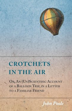 Crotchets in the Air; Or, An (Un)Scientific Account of a Balloon Trip, in a Letter to a Familiar Friend - Poole, John