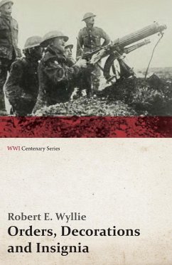 Orders, Decorations and Insignia - Military and Civil - With the History and Romance of their Origin and a Full Description of Each (WWI Centenary Series) - Wyllie, Robert E.