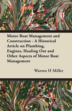 Motor Boat Management and Construction - A Historical Article on Plumbing, Engines, Hauling Out and Other Aspects of Motor Boat Management - Miller, Warren H.