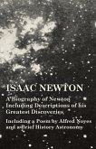 Isaac Newton - A Biography of Newton Including Descriptions of his Greatest Discoveries - Including a Poem by Alfred Noyes and a Brief History Astronomy