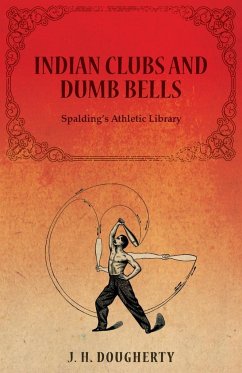 Indian Clubs and Dumb Bells - Spalding's Athletic Library - Dougherty, J. H.