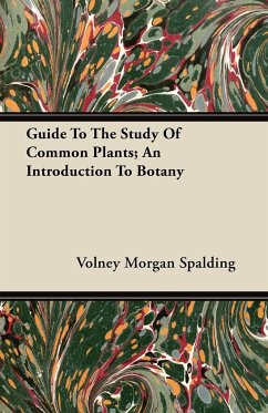 Guide To The Study Of Common Plants; An Introduction To Botany - Spalding, Volney Morgan