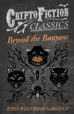 Beyond the Banyans (Cryptofiction Classics - Weird Tales of Strange Creatures) - Sargent, Epes Winthrop