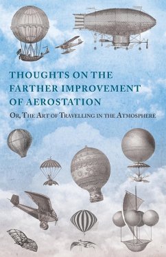 Thoughts on the Farther Improvement of Aerostation; Or, The Art of Travelling in the Atmosphere - Anon