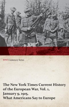 The New York Times Current History of the European War, Vol. 1, January 9, 1915, What Americans Say to Europe (WWI Centenary Series) - Various