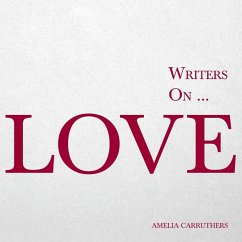 Writers on... Love (A Book of Quotes, Poems and Literary Reflections) - Carruthers, Amelia