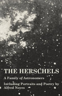 The Herschels - A Family of Astronomers - Including Portraits and Poetry by Alfred Noyes - Various