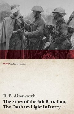 The Story of the 6th Battalion, The Durham Light Infantry (WWI Centenary Series) - Ainsworth, R. B.