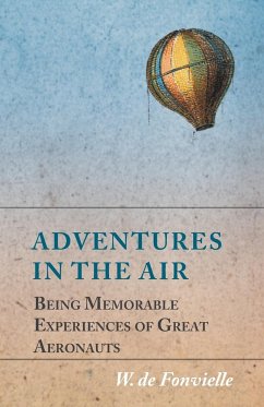 Adventures in the Air - Being Memorable Experiences of Great Aeronauts - Fonvielle, W. De