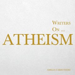 Writers on... Atheism (A Book of Quotations, Poems and Literary Reflections) - Carruthers, Amelia