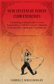 New System of Indian Club Exercises - Containing a Simple and Accurate Explanation of All the Graceful Motions as Practiced by Gymnasts, Pugilists, Et