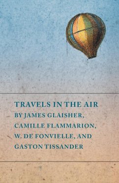 Travels in the Air by James Glaisher, Camille Flammarion, W. de Fonvielle, and Gaston Tissander - Various