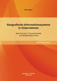 Geografische Informationssysteme in Unternehmen: &quote;Best-Practices&quote;, Einsatzpotentiale und Wettbewerbsvorteile (eBook, PDF)