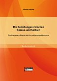 Die Beziehungen zwischen Kosovo und Serbien: Eine Analyse am Beispiel des Normalisierungsabkommens (eBook, PDF) Die Beziehungen zwischen Kosovo und Serbien: Eine Analyse am Beispiel des Normalisierungsabkommens (eBook, PDF)