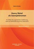 Heavy Metal als Szenephänomen: Ein Mittel der jugendlichen Auflehnung oder die Manifestierung eines Lebensstils? (eBook, PDF)