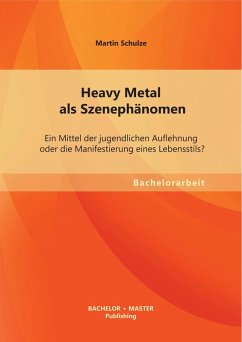 Heavy Metal als Szenephänomen: Ein Mittel der jugendlichen Auflehnung oder die Manifestierung eines Lebensstils? (eBook, PDF) - Schulze, Martin