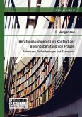 Beratungskompetenz im Kontext der Bildungsberatung von Frauen: Prämissen, Anforderungen und Standards (eBook, PDF)