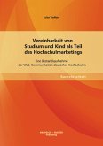 Vereinbarkeit von Studium und Kind als Teil des Hochschulmarketings: Eine Bestandsaufnahme der Web-Kommunikation deutscher Hochschulen (eBook, PDF) Vereinbarkeit von Studium und Kind als Teil des Hochschulmarketings: Eine Bestandsaufnahme der Web-Kommunikation deutscher Hochschulen (eBook, PDF)