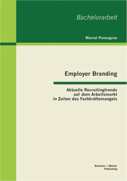 Employer Branding: Aktuelle Recruitingtrends auf dem Arbeitsmarkt in Zeiten des Fachkräftemangels (eBook, PDF) Employer Branding: Aktuelle Recruitingtrends auf dem Arbeitsmarkt in Zeiten des Fachkräftemangels (eBook, PDF)