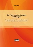 Das Pferd zwischen Ponyhof und Lasagne: Zum medialen Umgang mit Tierschutzfällen am Beispiel des Ponyhofes Staaken und der Reiterin Christine W. (eBook, PDF)