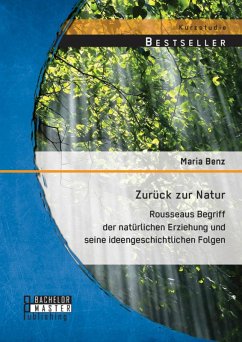Zurück zur Natur: Rousseaus Begriff der natürlichen Erziehung und seine ideengeschichtlichen Folgen (eBook, PDF) - Benz, Maria
