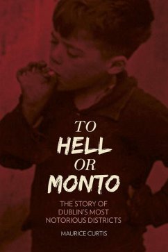 To Hell or Monto: The Story of Dublin's Most Notorious Districts - Curtis, Maurice