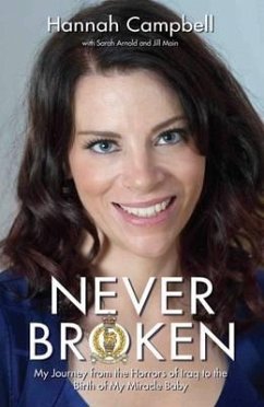 Never Broken: My Journey from the Horrors of Iraq to the Birth of My Miracle Baby - Campbell, Hannah; Arnold, Sarah; Main, Jill