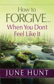 How to Forgive...When You Don't Feel Like It (eBook, ePUB)