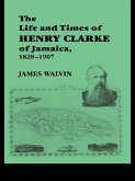 The Life and Times of Henry Clarke of Jamaica, 1828-1907 (eBook, ePUB)