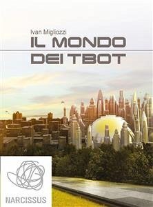 Il mondo dei tbot (eBook, ePUB) - Migliozzi, Ivan
