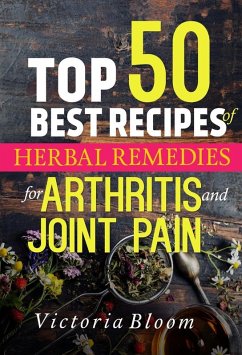 Cover Top 50 Best Recipes of Herbal Remedies for Arthritis and Joint Pain (Herbal Remedies for Healing - Healing Remedies - Herbal Remedies) (eBook, ePUB)