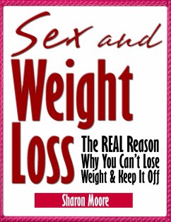 Sex & Weight Loss: The REAL Reason Why You Can't Lose Weight & Keep It Off (60 Second System Fitness & Exercise Lifestyle Guides, #5) (eBook, ePUB) - Moore, Sharon