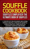 Souffle Cookbook: Souffles Simplified! The Ultimate Book of Souffles Offering 31 Recipes of Deliciousness including Spinach Souffle, Chocolate Souffle, Cheese Souffles, Corn Souffles, Coconut Souffles (And More!) (eBook, ePUB)