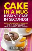 Cake in a Mug: Instant Cake in Seconds! Ultimate Mug Cakes Cookbook with 31 Simply Delicious Microwave Mug Cakes Recipes! (Microwave Desserts, Mug Cake Book) (eBook, ePUB)