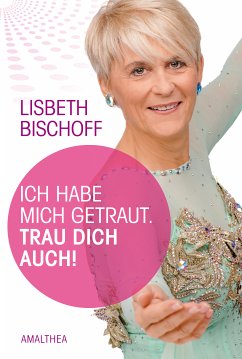 Ich habe mich getraut. Trau dich auch! (eBook, ePUB) - Bischoff, Lisbeth