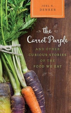 The Carrot Purple and Other Curious Stories of the Food We Eat - Denker, Joel S