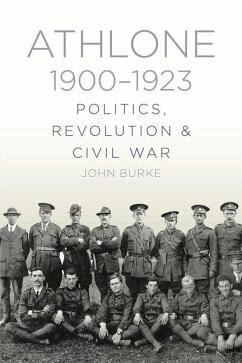 Athlone 1900-1923: Politics, Revolution & Civil War - Burke, John