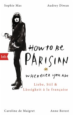 How To Be Parisian wherever you are (eBook, ePUB) - Berest, Anne; De Maigret, Caroline; Diwan, Audrey; Mas, Sophie