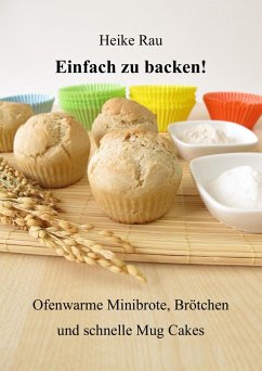 Einfach zu backen! - Ofenwarme Minibrote, Brötchen und schnelle Mug Cakes (eBook, ePUB) - Rau, Heike