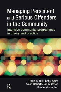 Managing Persistent and Serious Offenders in the Community (eBook, ePUB) - Moore, Robin; Gray, Emily; Roberts, Colin; Taylor, Emily; Merrington, Simon