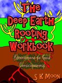 The Deep Earth Rooting Workbook - Attunement to Gaia Consciousness