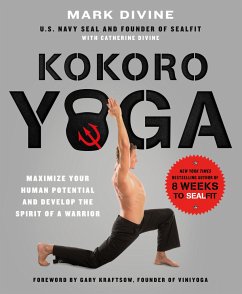 Kokoro Yoga: Maximize Your Human Potential and Develop the Spirit of a Warrior--The Sealfit Way - Divine, Mark; Divine, Catherine