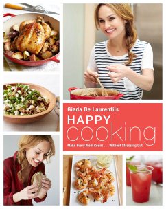 Happy Cooking: Make Every Meal Count ... Without Stressing Out: A Cookbook - De Laurentiis, Giada