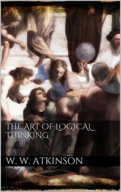 The Art Of Logical Thinking (eBook, ePUB) - Walker Atkinson, William