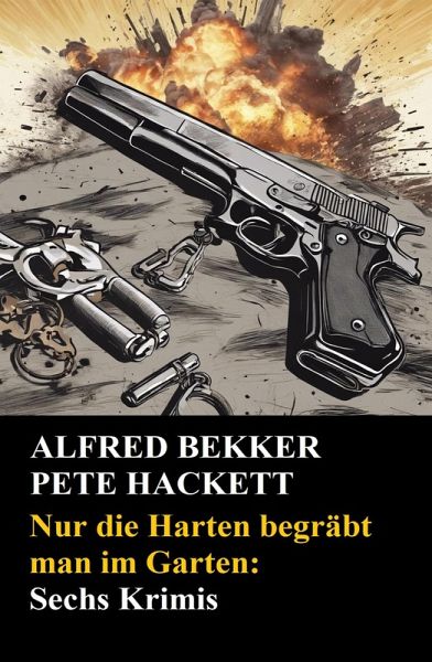Nur die Harten begräbt man im Garten: Sechs Krimis (eBook, ePUB) Nur die Harten begräbt man im Garten: Sechs Krimis (eBook, ePUB)