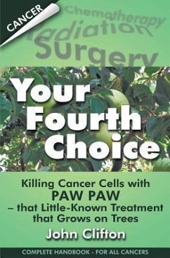 Your Fourth Choice: Killing Cancer Cells with Paw Paw - that Little-Known Treatment that Grows on Trees - Clifton, John