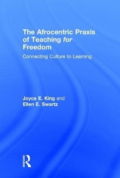The Afrocentric Praxis of Teaching for Freedom - King, Joyce E; Swartz, Ellen E