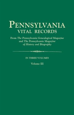 Pennsylvania Vital Records, from the Pennsylvania Genealogical Magazine and the Pennsylvania Magazine of History and Biography. in Three Volumes. Volu