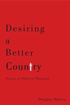 Desiring a Better Country: Forays in Political Theology - Farrow, Douglas
